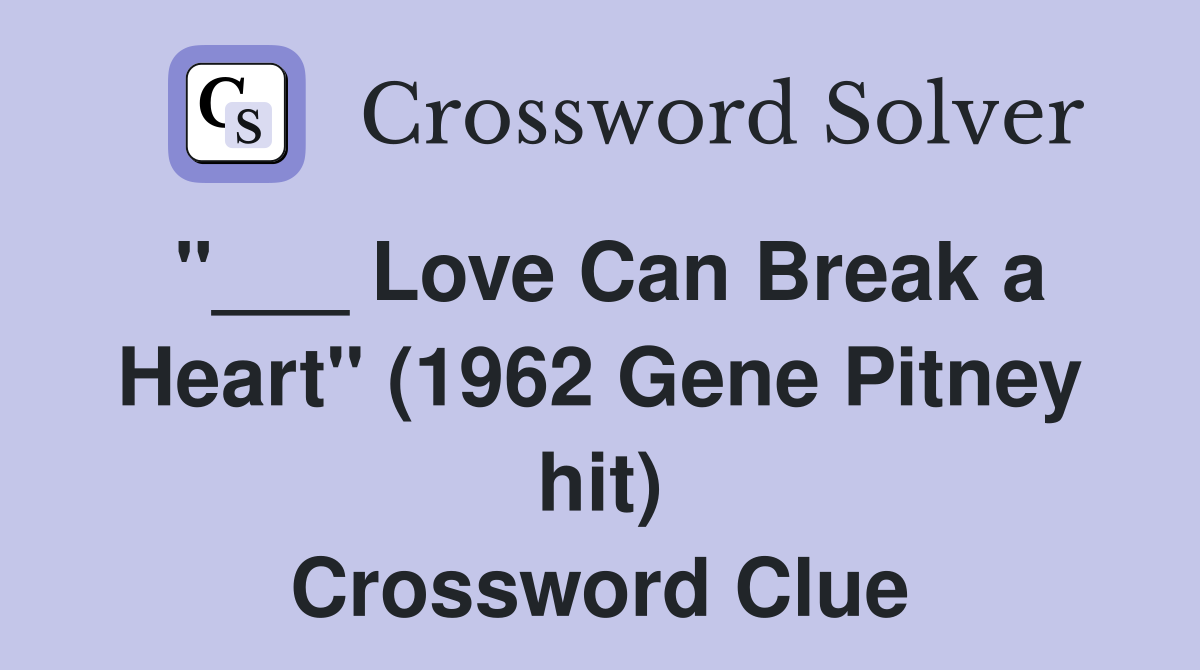 "___ Love Can Break a Heart" (1962 Gene Pitney hit) Crossword Clue