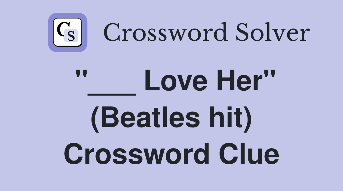 "___ Love Her" (Beatles hit) Crossword Clue