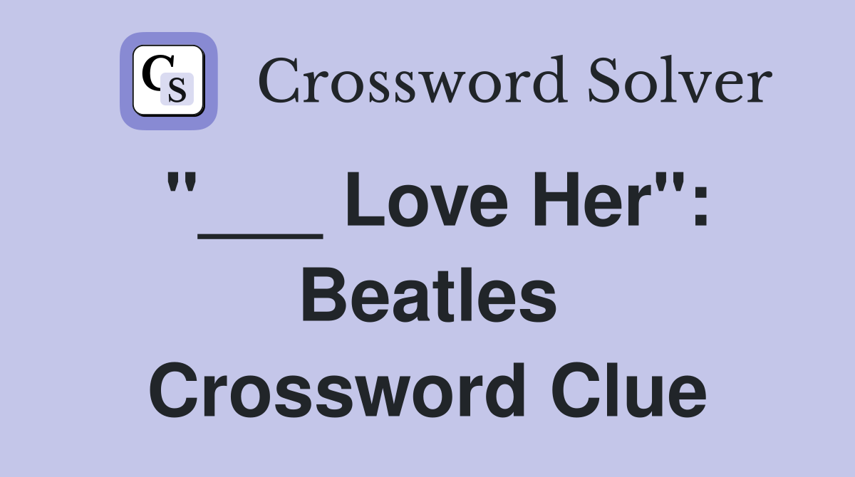 "___ Love Her": Beatles Crossword Clue