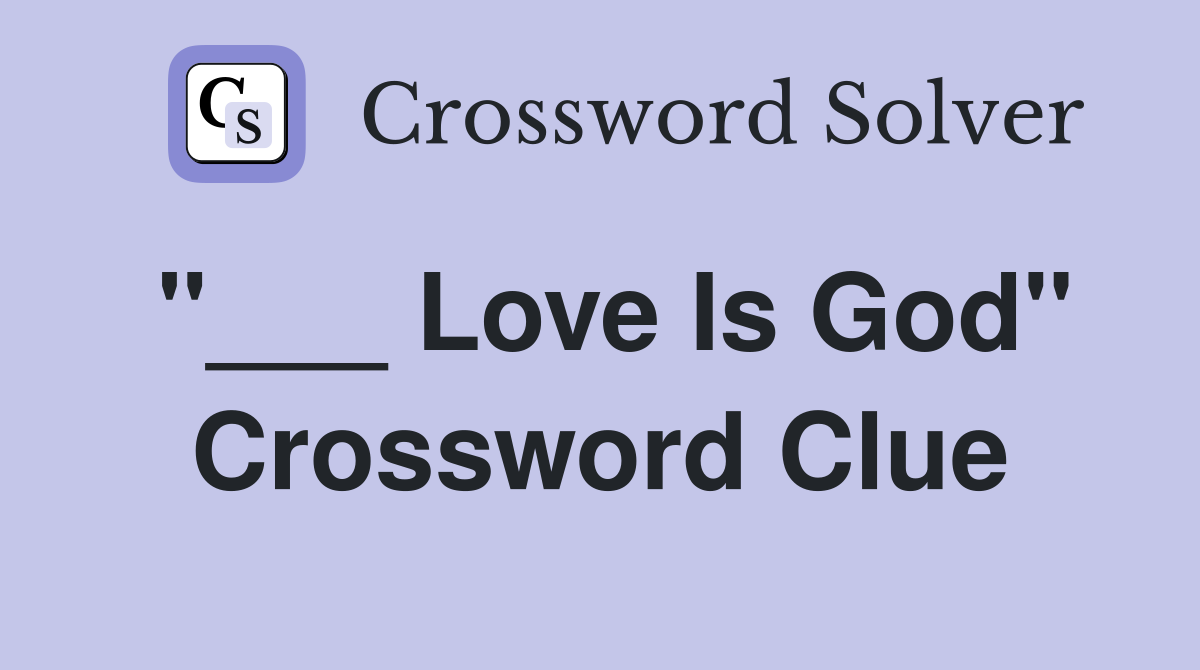 "___ Love Is God" Crossword Clue
