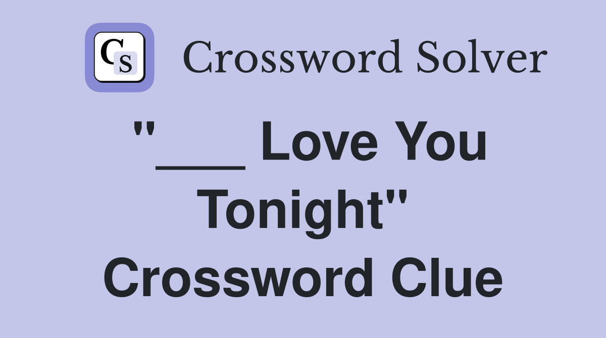 "___ Love You Tonight" Crossword Clue