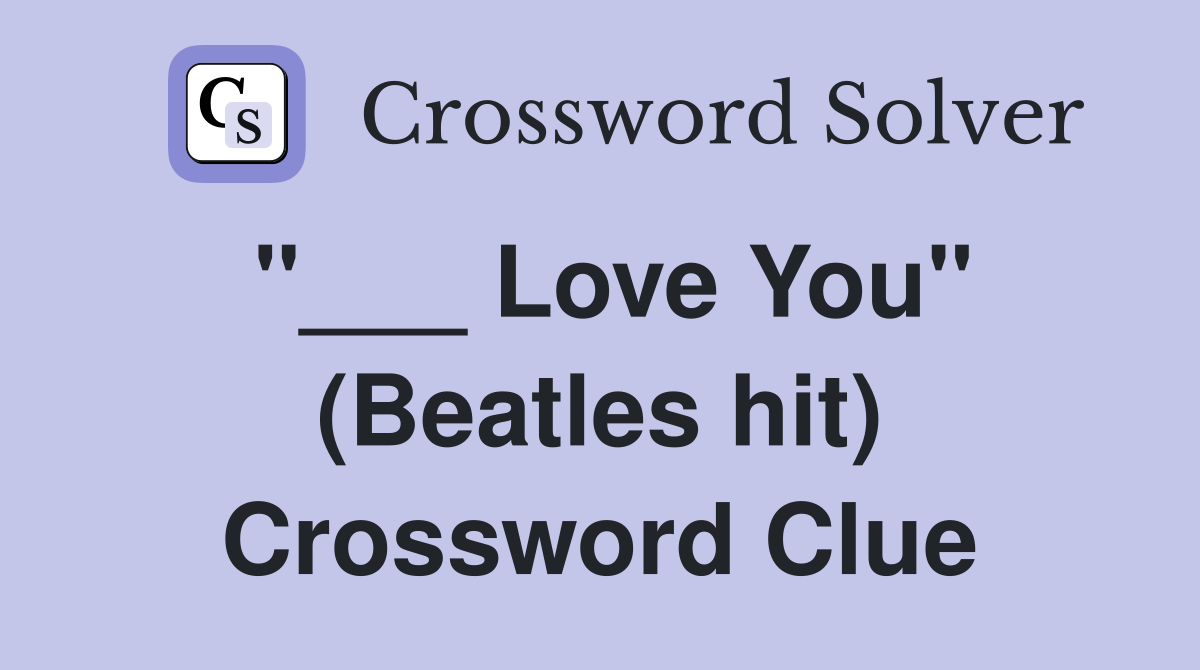 "___ Love You" (Beatles hit) Crossword Clue