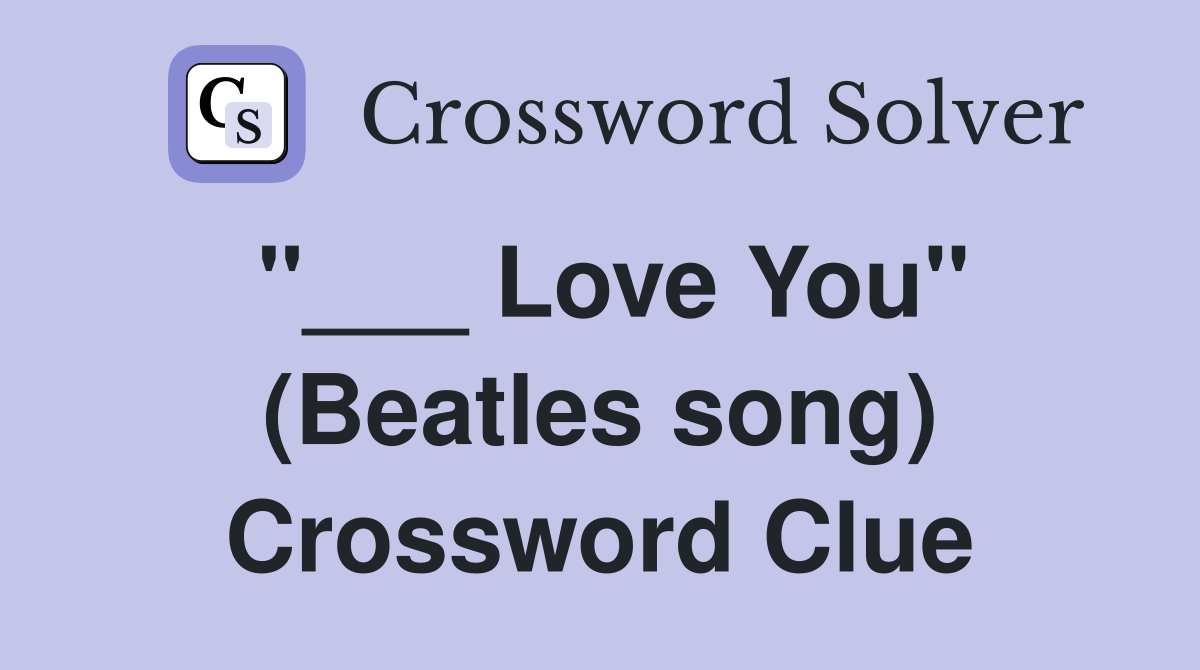 "___ Love You" (Beatles song) Crossword Clue