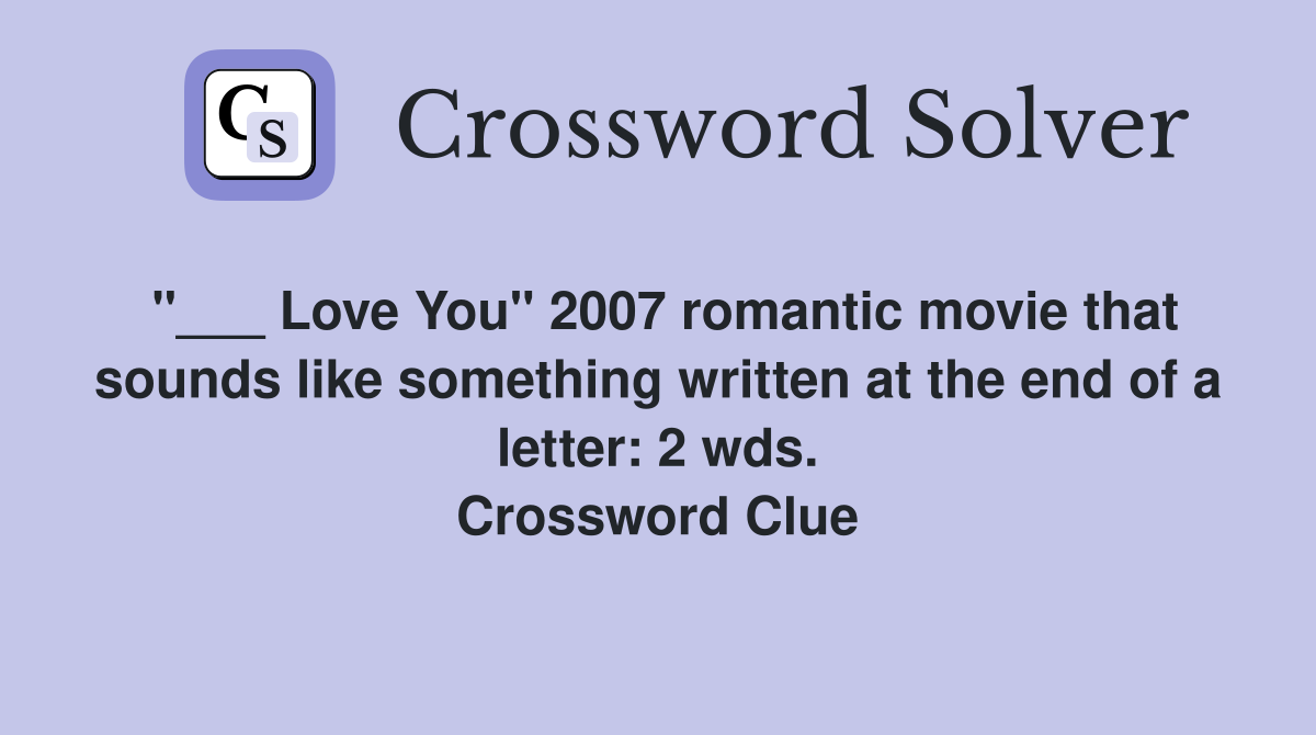 "___ Love You" 2007 romantic movie that sounds like something written at the end of a letter: 2 wds. Crossword Clue