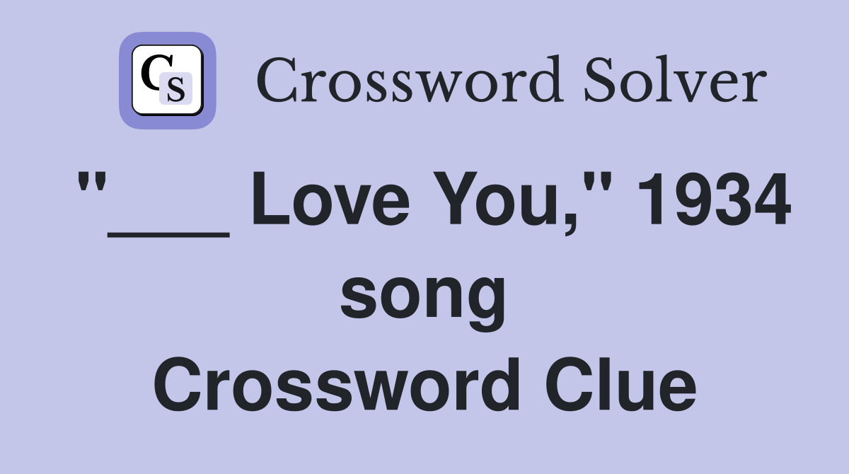 "___ Love You," 1934 song Crossword Clue