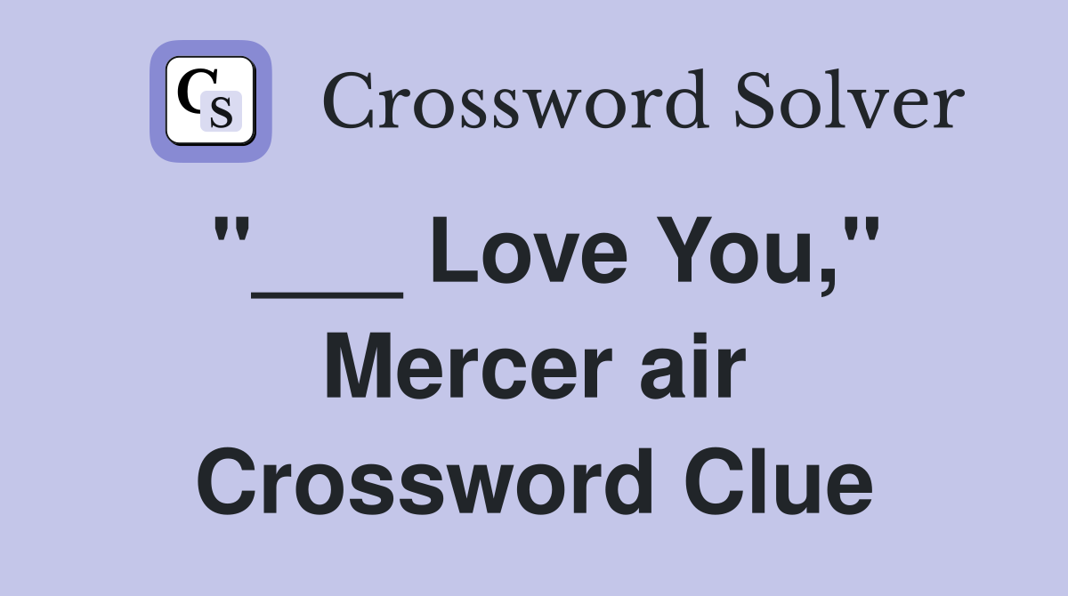 "___ Love You," Mercer air Crossword Clue