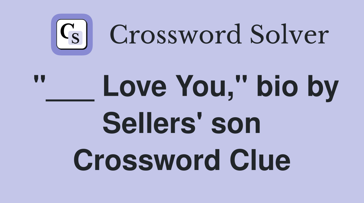 "___ Love You," bio by Sellers' son Crossword Clue