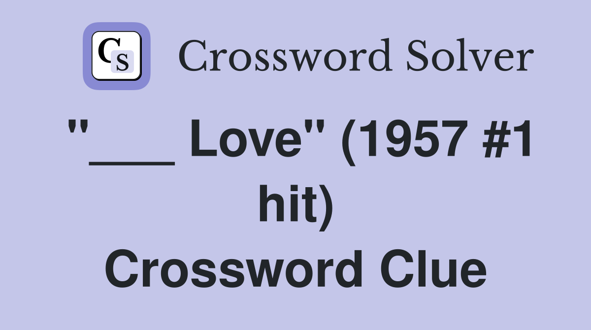 "___ Love" (1957 #1 hit) Crossword Clue