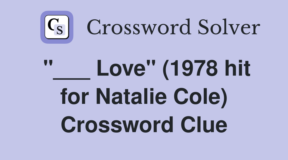 "___ Love" (1978 hit for Natalie Cole) Crossword Clue