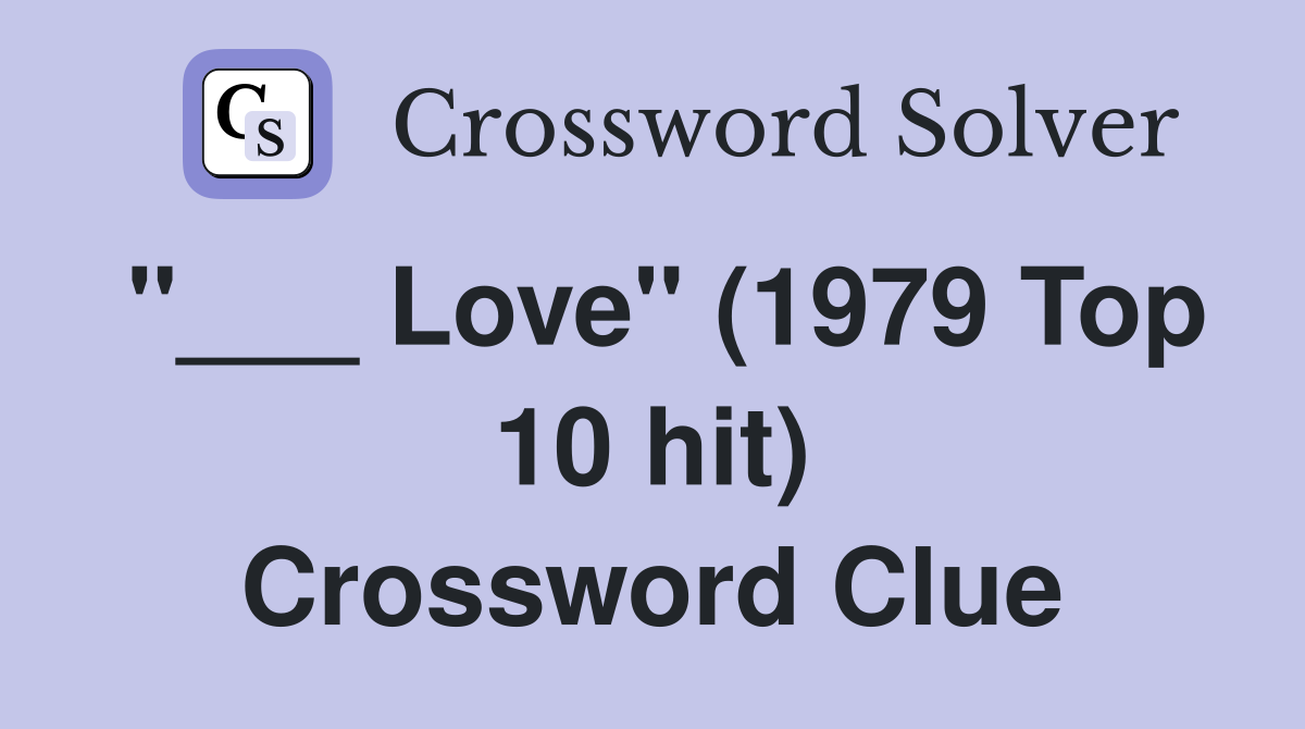 "___ Love" (1979 Top 10 hit) Crossword Clue