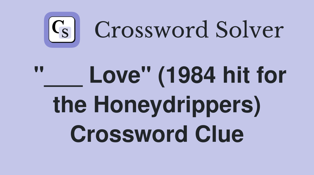 "___ Love" (1984 hit for the Honeydrippers) Crossword Clue