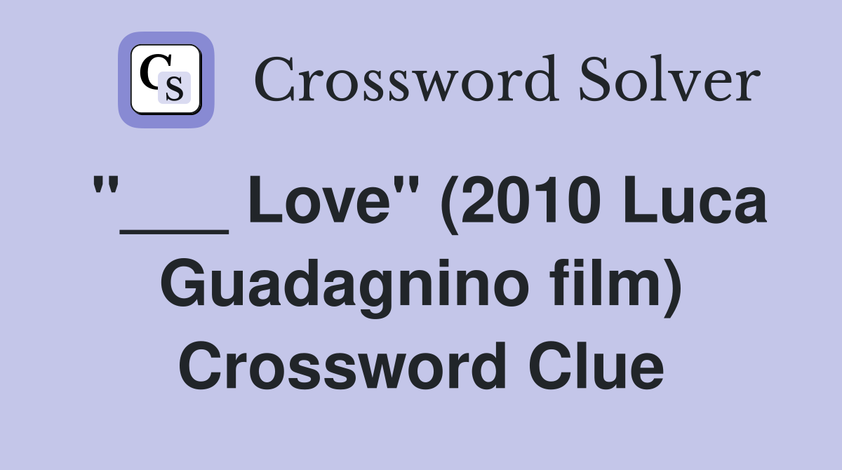 "___ Love" (2010 Luca Guadagnino film) Crossword Clue