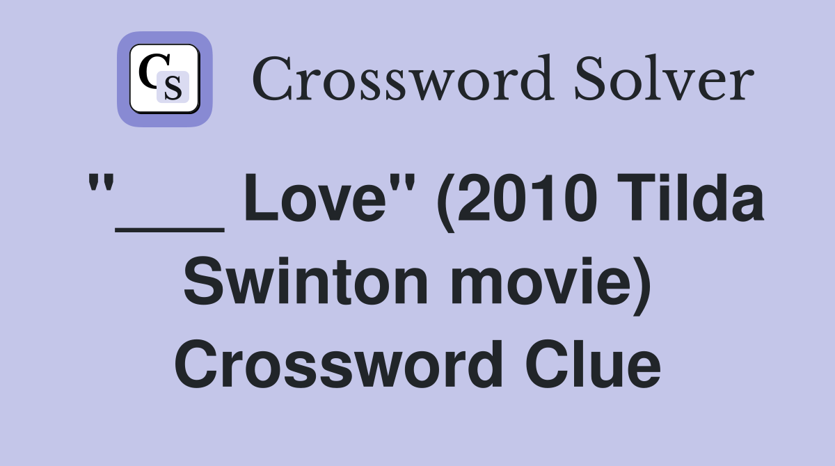 "___ Love" (2010 Tilda Swinton movie) Crossword Clue