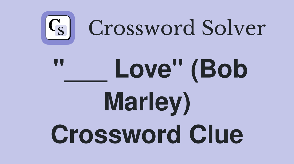 "___ Love" (Bob Marley) Crossword Clue