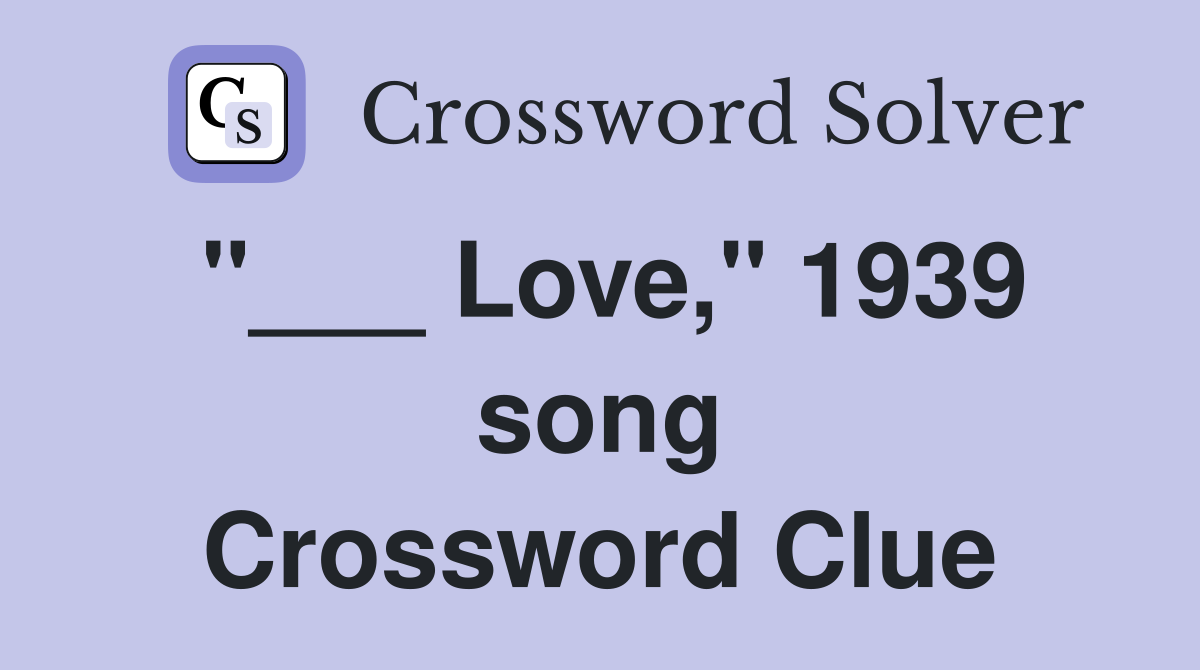 "___ Love," 1939 song Crossword Clue