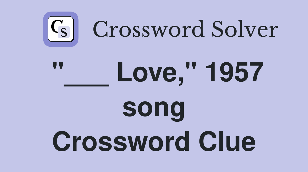 "___ Love," 1957 song Crossword Clue