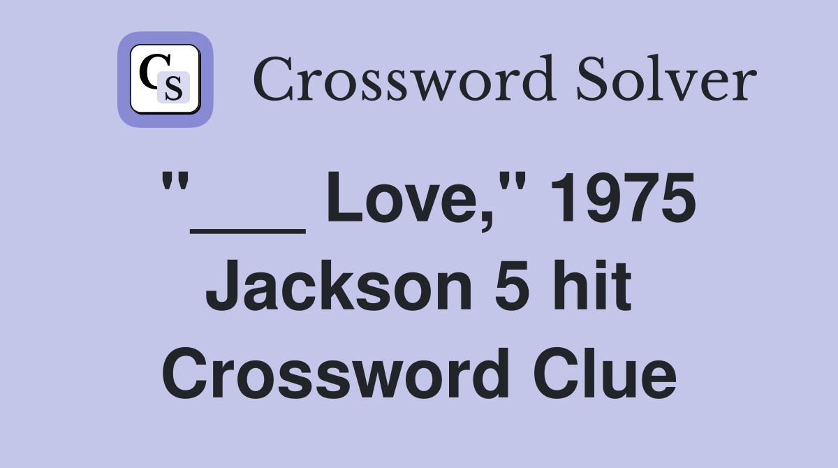 "___ Love," 1975 Jackson 5 hit Crossword Clue