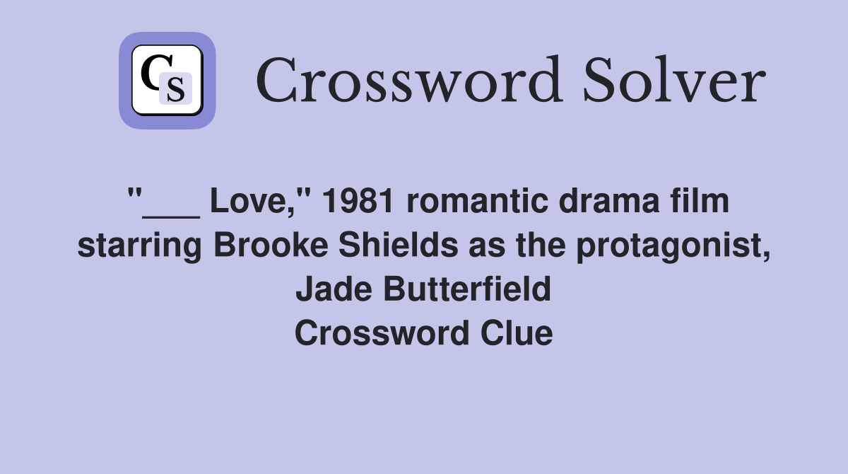 "___ Love," 1981 romantic drama film starring Brooke Shields as the protagonist, Jade Butterfield Crossword Clue