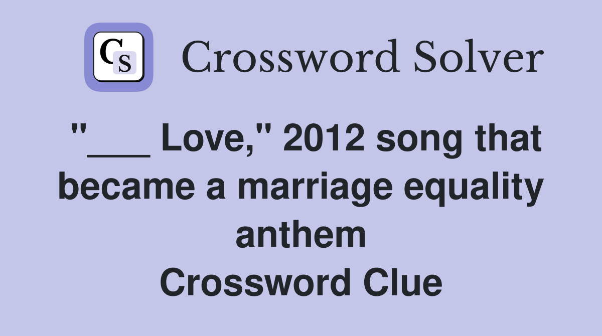 "___ Love," 2012 song that became a marriage equality anthem Crossword Clue
