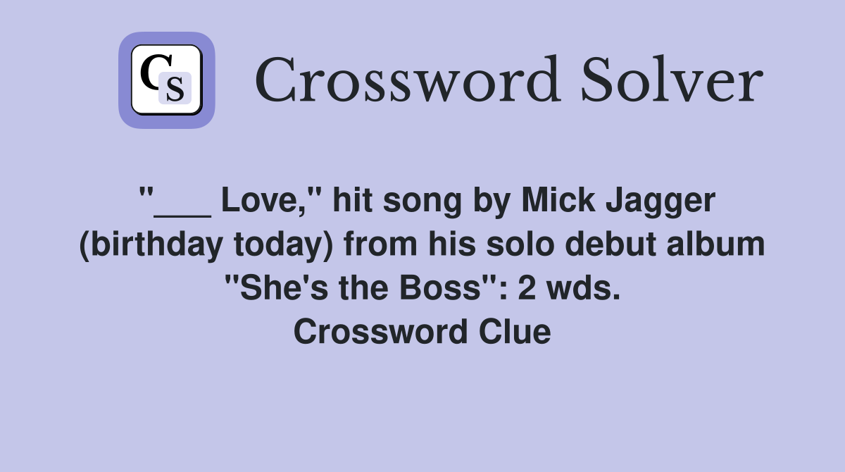 "___ Love," hit song by Mick Jagger (birthday today) from his solo debut album "She's the Boss": 2 wds. Crossword Clue
