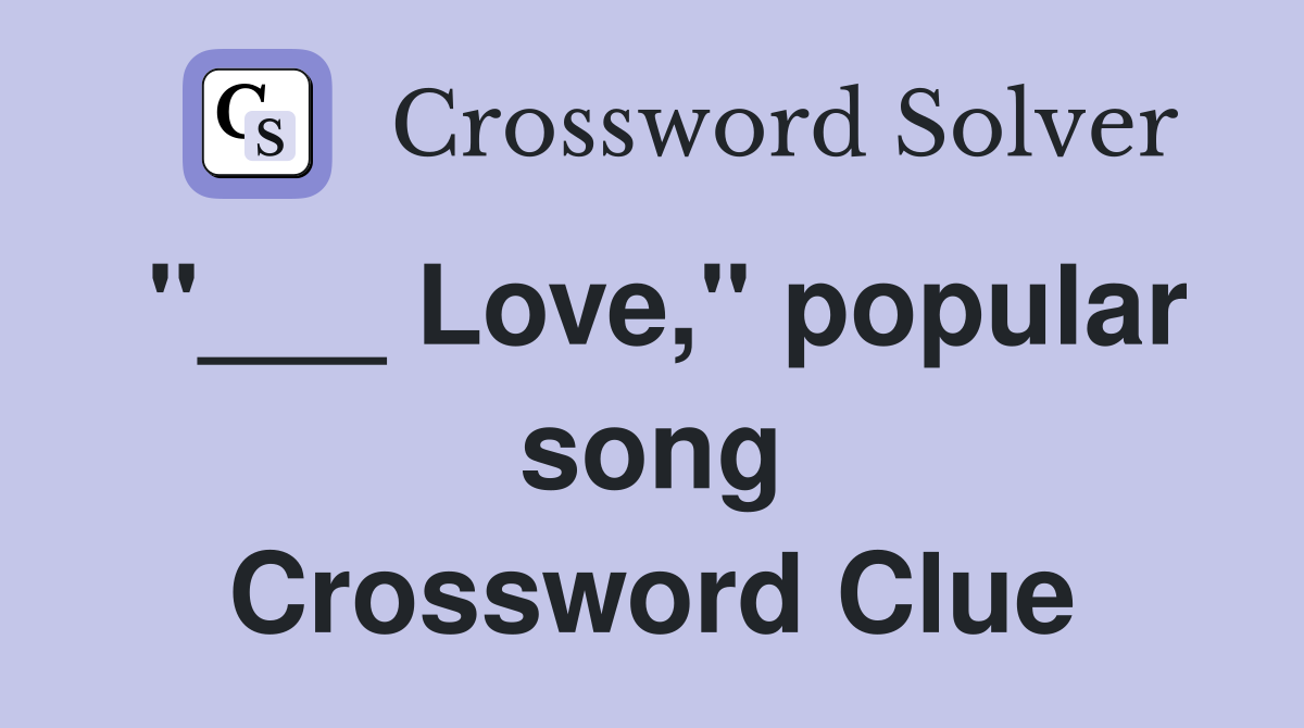 "___ Love," popular song Crossword Clue