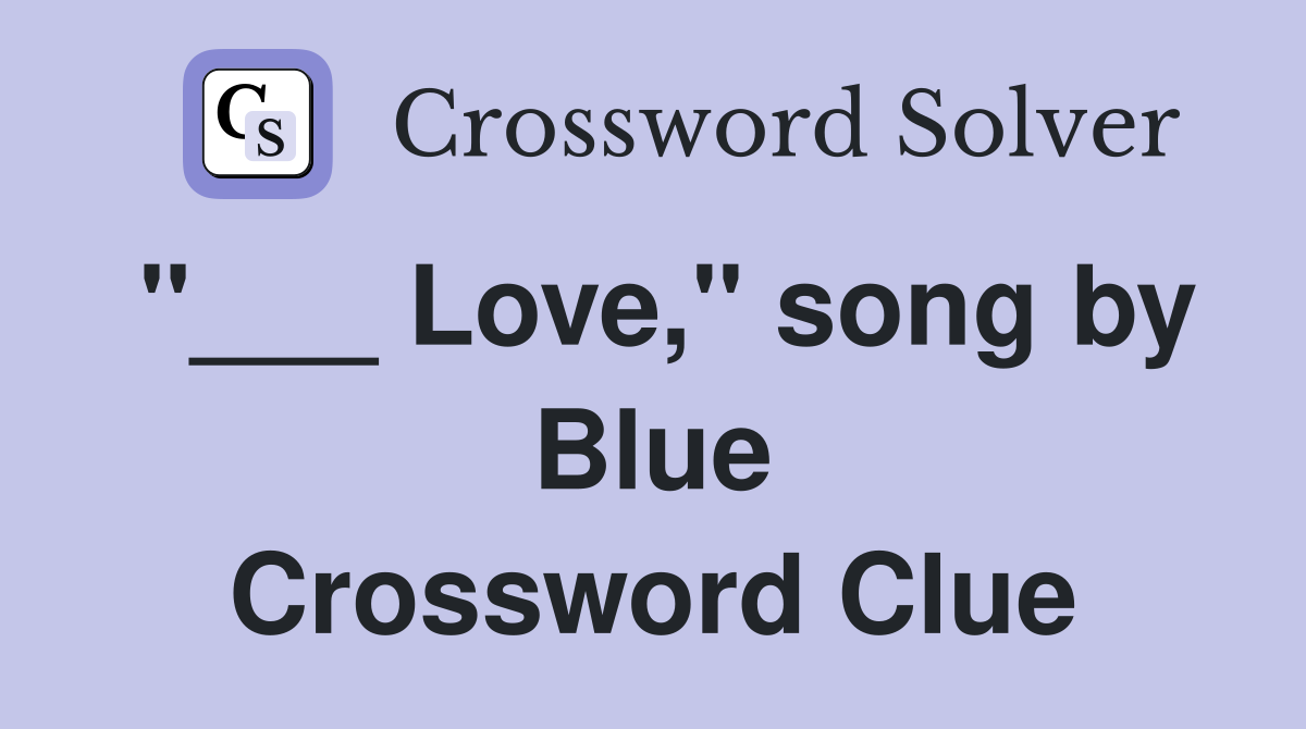 "___ Love," song by Blue Crossword Clue