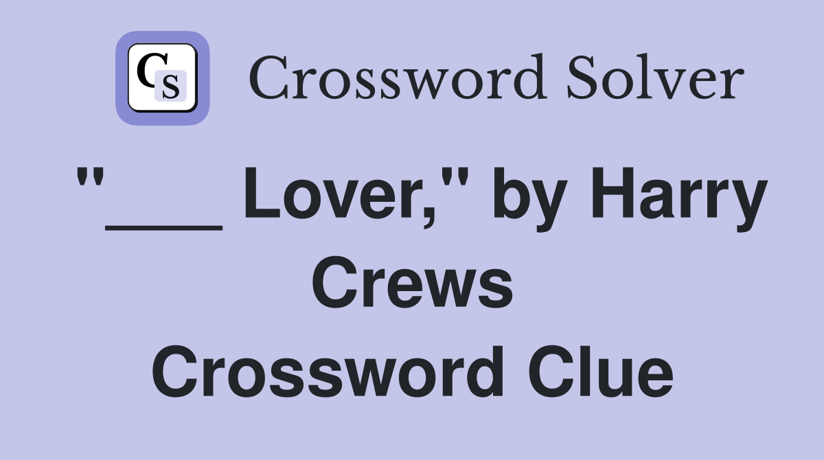 "___ Lover," by Harry Crews Crossword Clue