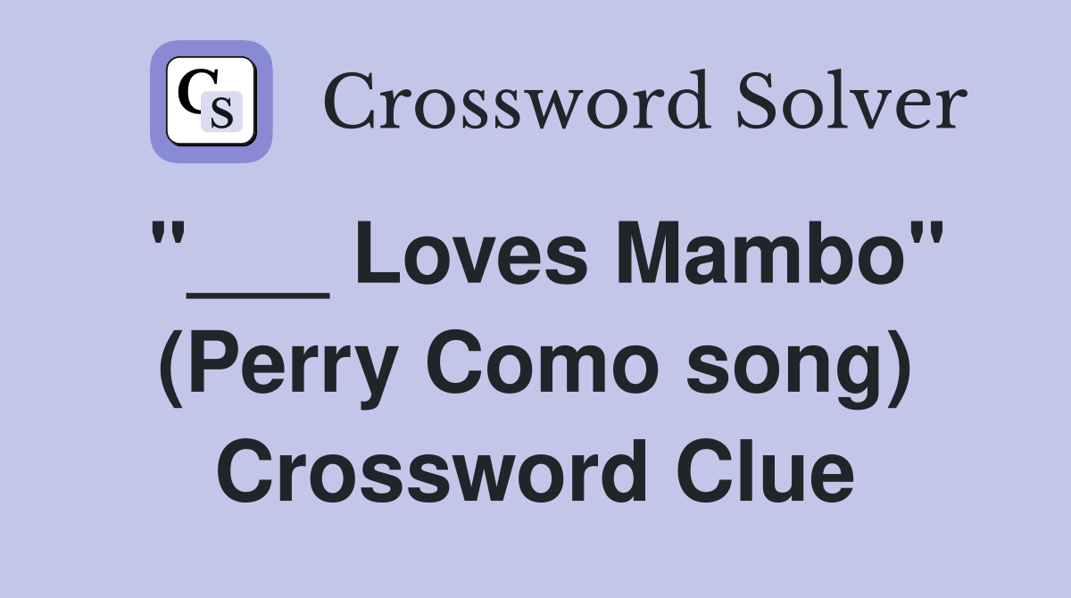 "___ Loves Mambo" (Perry Como song) Crossword Clue