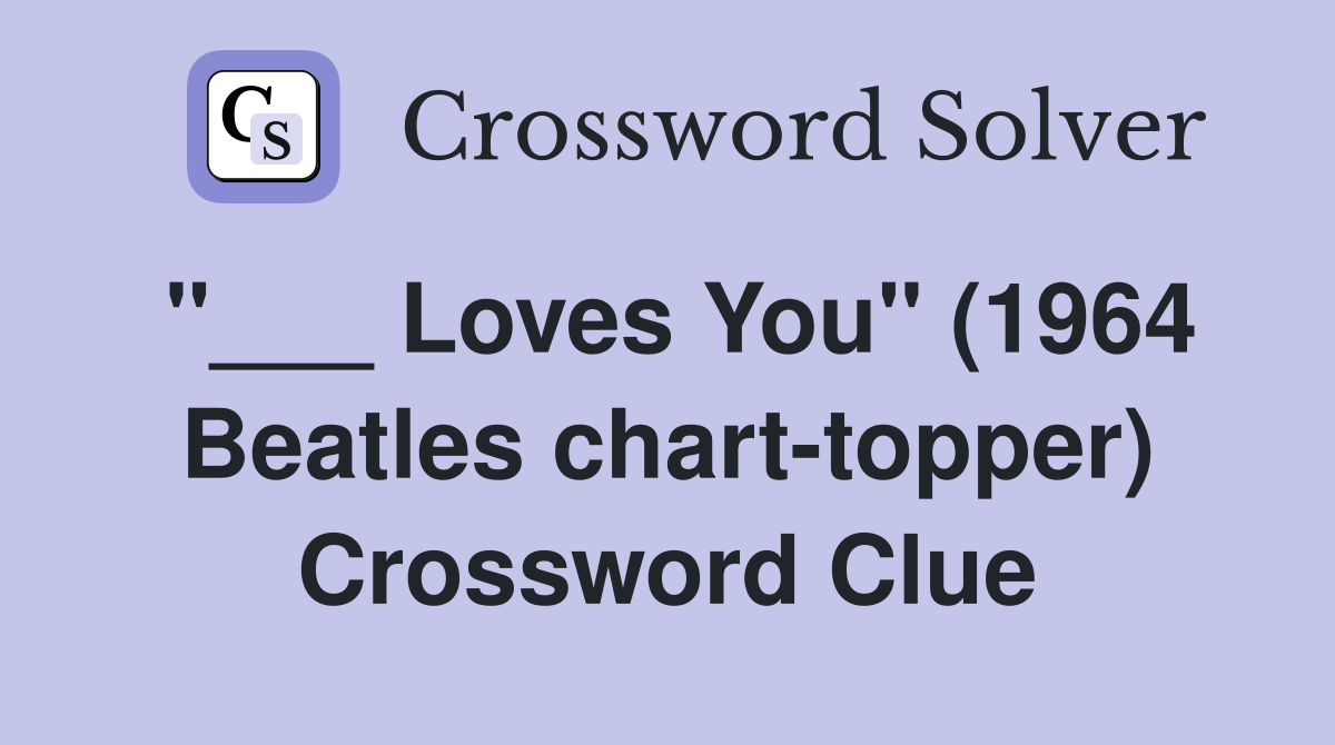 "___ Loves You" (1964 Beatles chart-topper) Crossword Clue