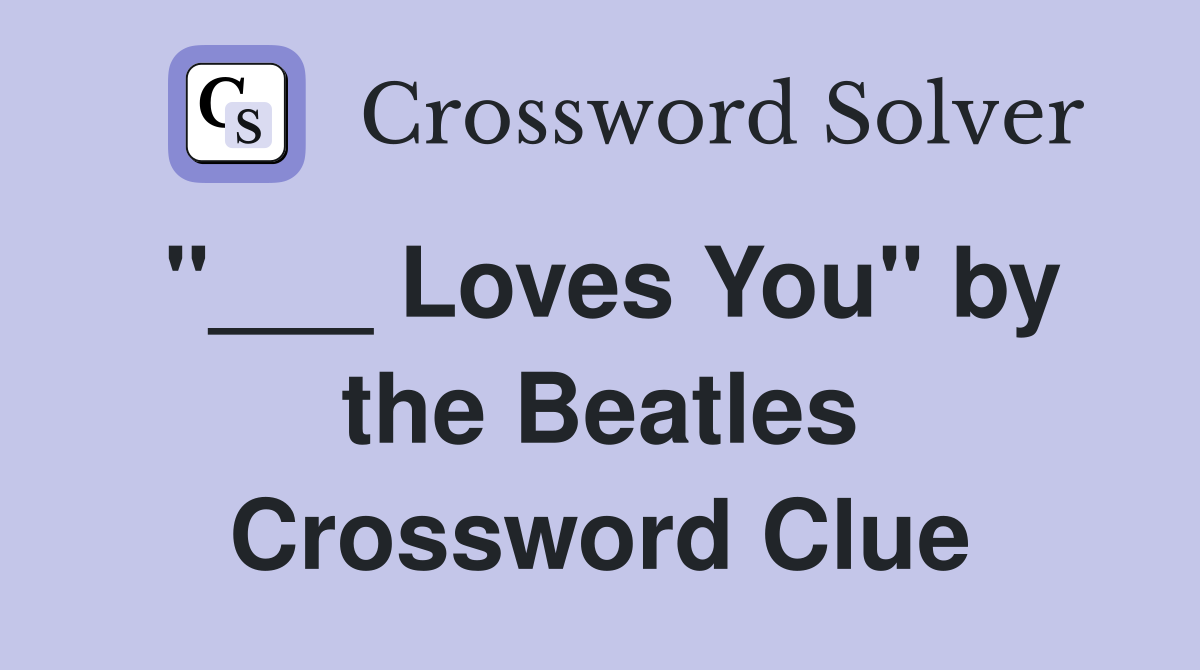 "___ Loves You" by the Beatles Crossword Clue