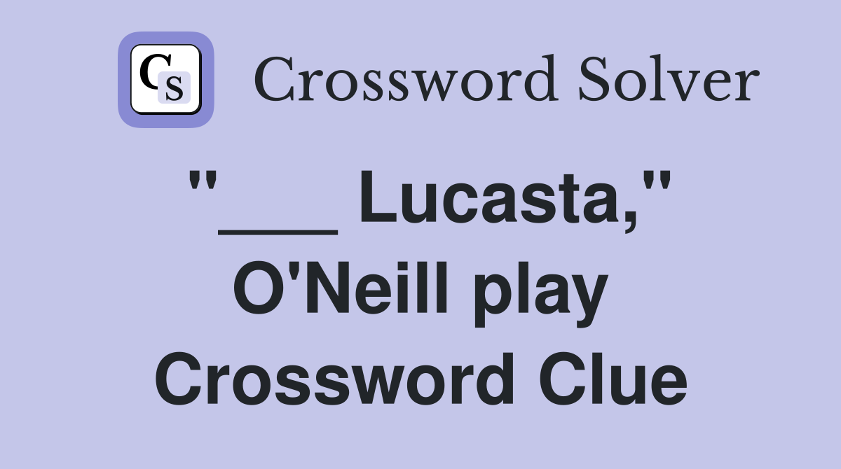 "___ Lucasta," O'Neill play Crossword Clue