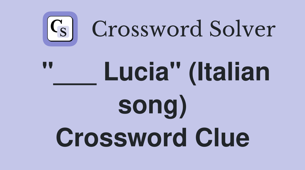 "___ Lucia" (Italian song) Crossword Clue