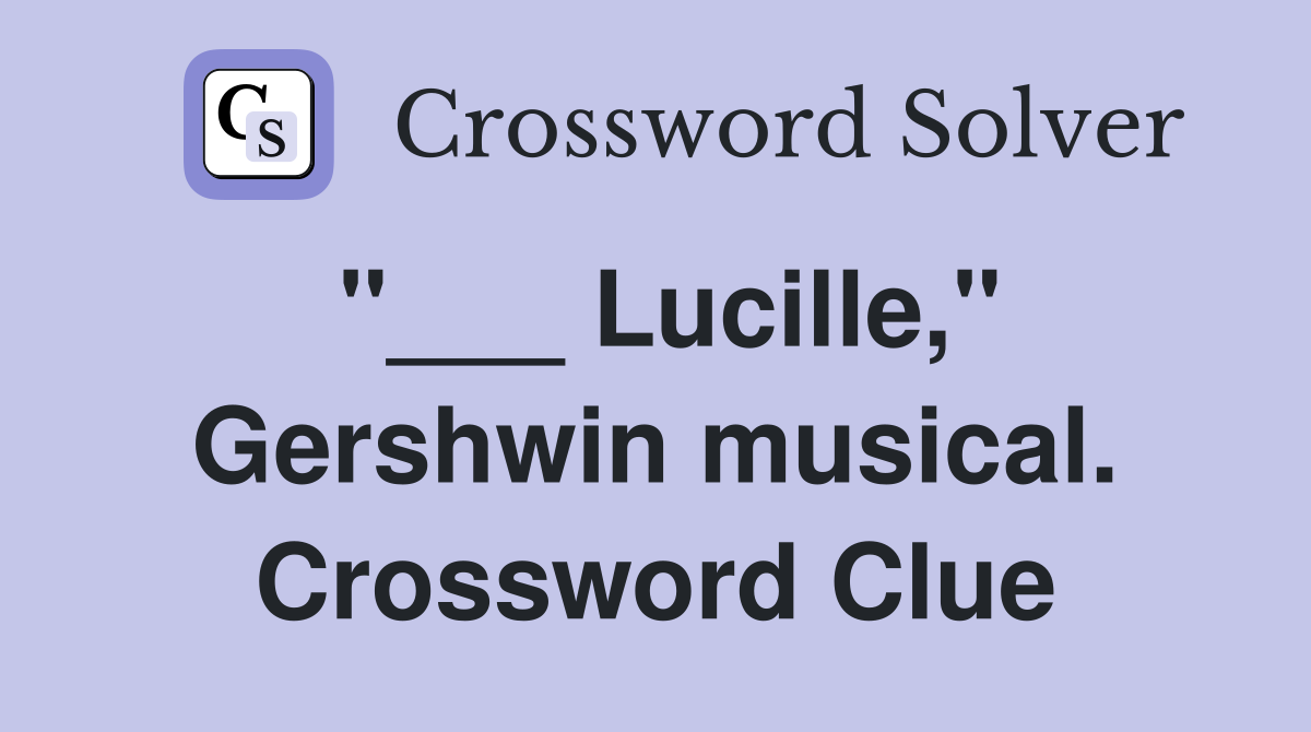 "___ Lucille," Gershwin musical. Crossword Clue