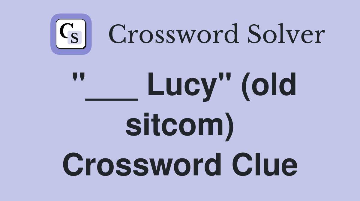 "___ Lucy" (old sitcom) Crossword Clue