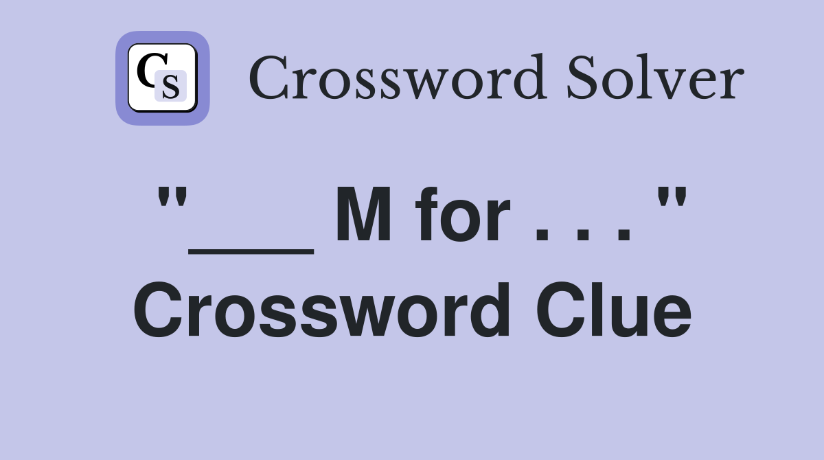 "___ M for . . . " Crossword Clue
