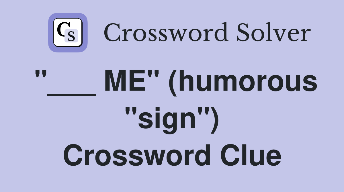 "___ ME" (humorous "sign") Crossword Clue