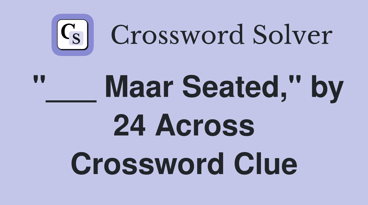 "___ Maar Seated," by 24 Across Crossword Clue