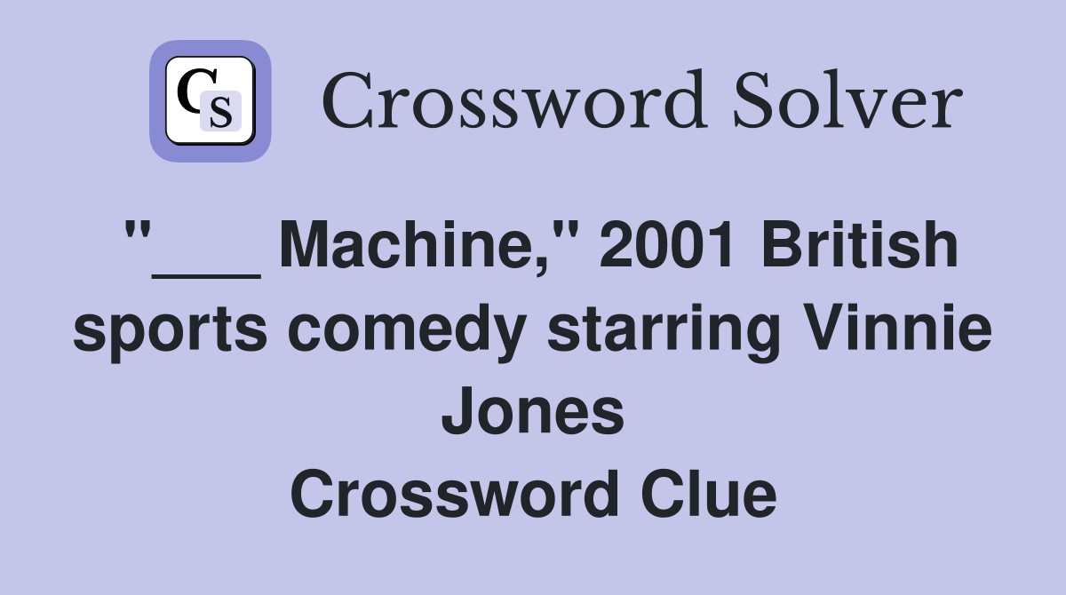 "___ Machine," 2001 British sports comedy starring Vinnie Jones Crossword Clue