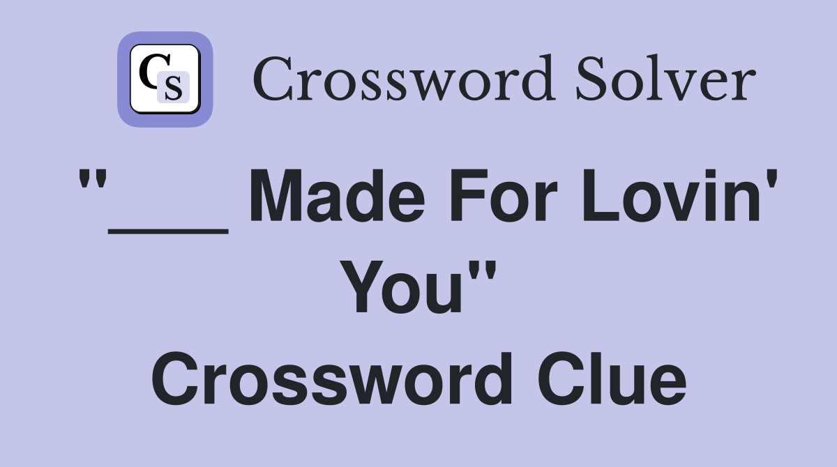 "___ Made For Lovin' You" Crossword Clue