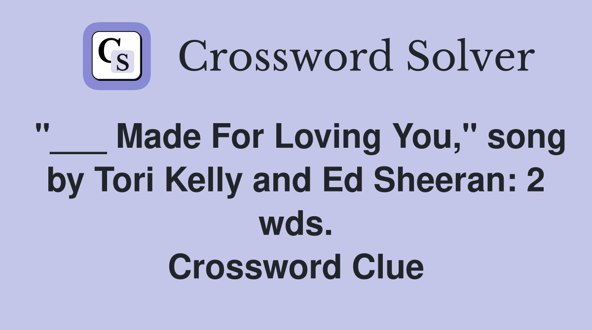 "___ Made For Loving You," song by Tori Kelly and Ed Sheeran: 2 wds. Crossword Clue