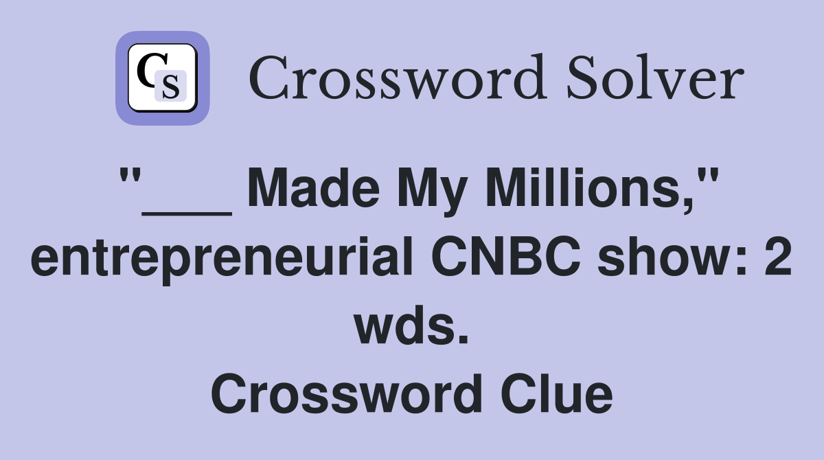 "___ Made My Millions," entrepreneurial CNBC show: 2 wds. Crossword Clue