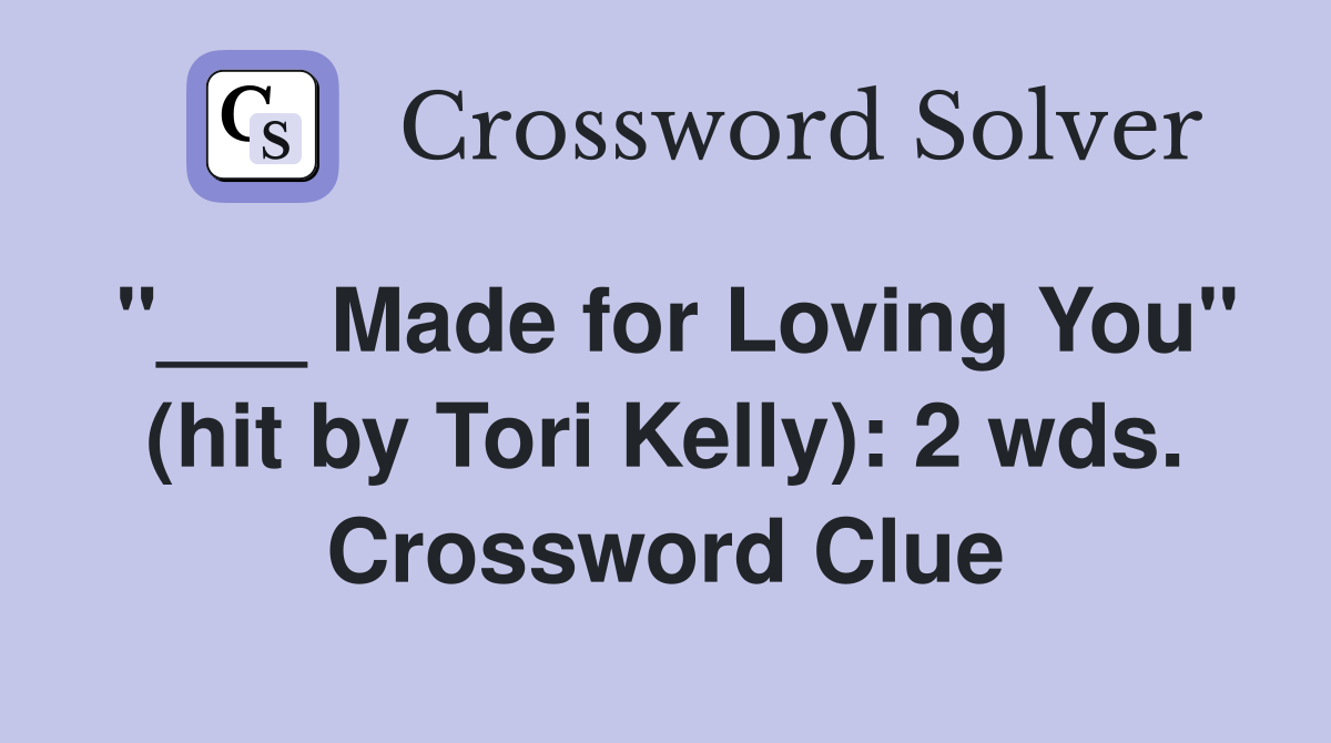 "___ Made for Loving You" (hit by Tori Kelly): 2 wds. Crossword Clue