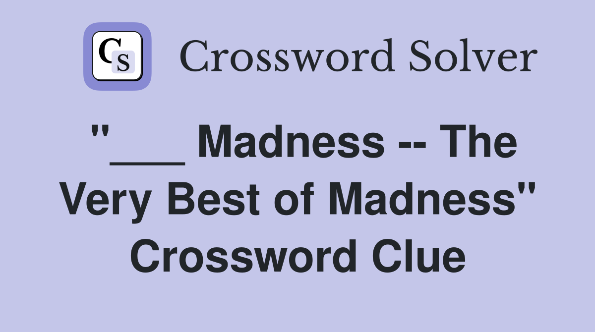 "___ Madness -- The Very Best of Madness" Crossword Clue