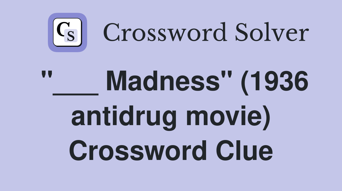 "___ Madness" (1936 antidrug movie) Crossword Clue