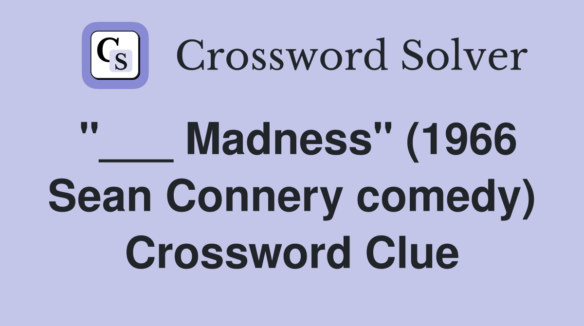 "___ Madness" (1966 Sean Connery comedy) Crossword Clue