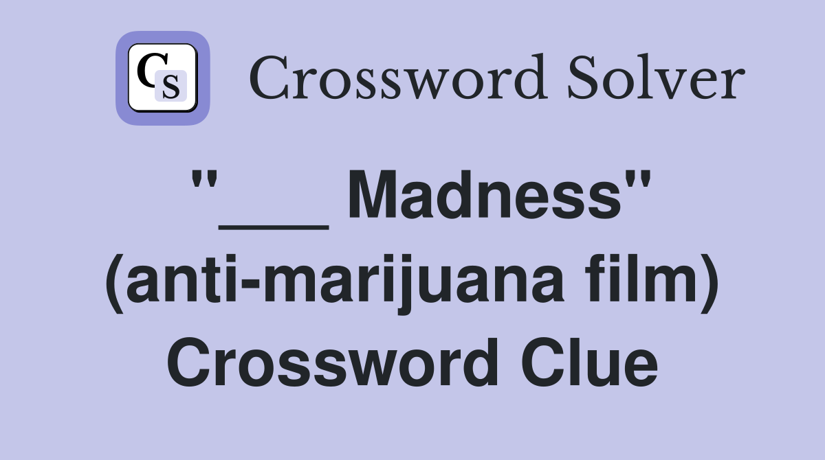 "___ Madness" (anti-marijuana film) Crossword Clue