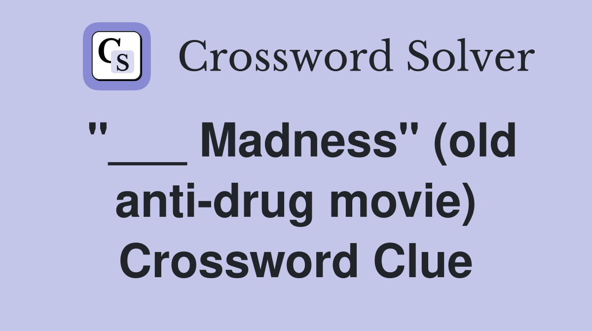 "___ Madness" (old anti-drug movie) Crossword Clue