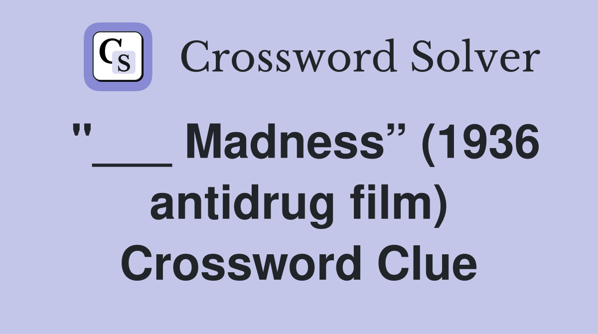"___ Madness” (1936 antidrug film) Crossword Clue