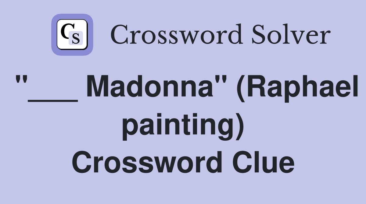 "___ Madonna" (Raphael painting) Crossword Clue
