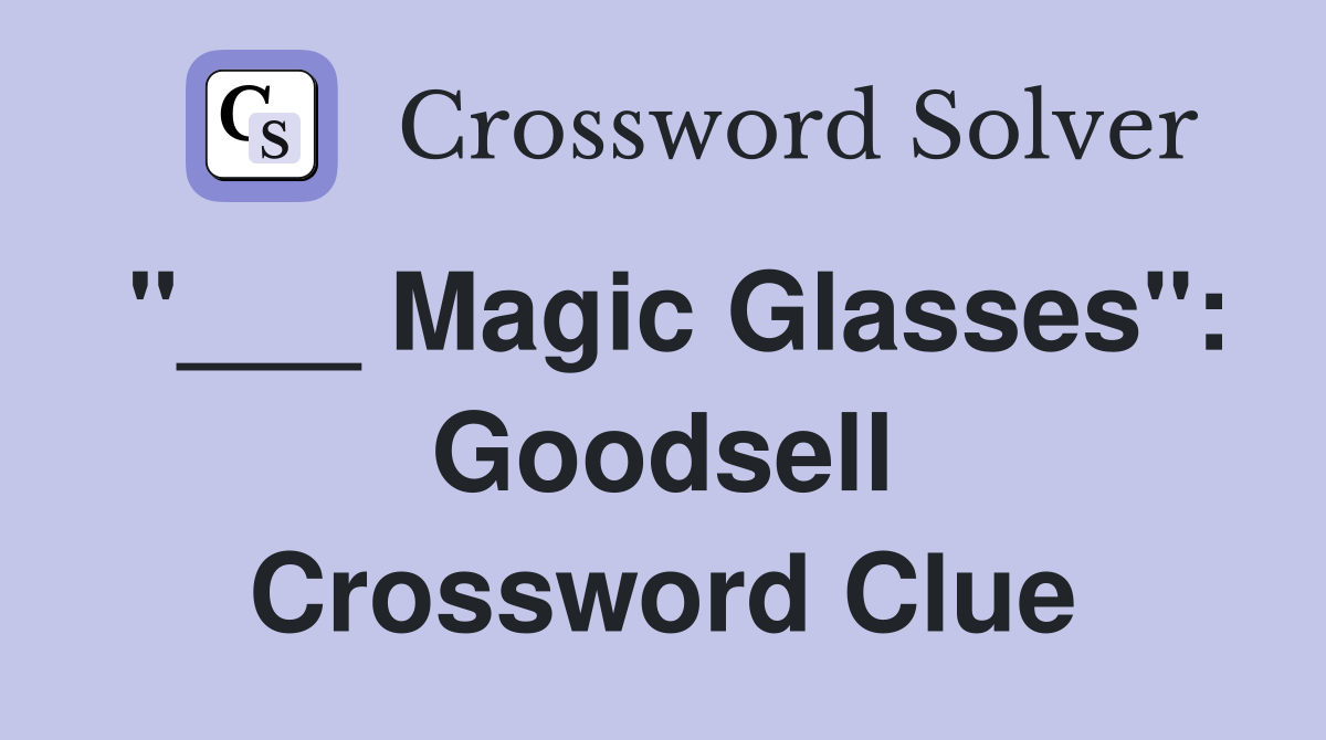 "___ Magic Glasses": Goodsell Crossword Clue